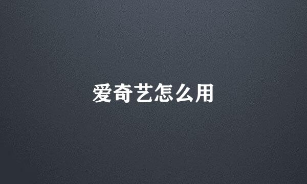 爱奇艺怎么用