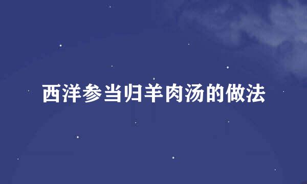 西洋参当归羊肉汤的做法