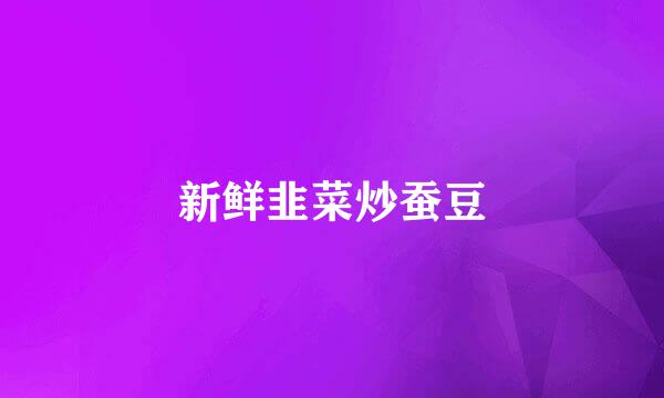 新鲜韭菜炒蚕豆