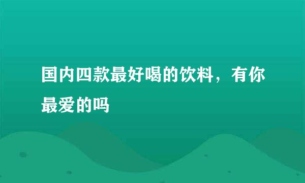 国内四款最好喝的饮料，有你最爱的吗