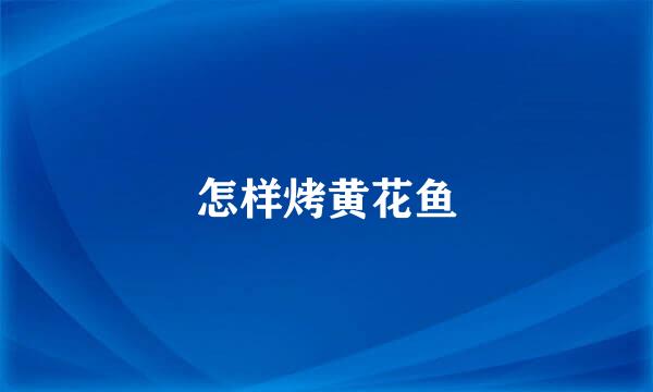 怎样烤黄花鱼