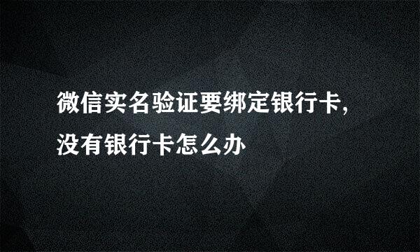 微信实名验证要绑定银行卡,没有银行卡怎么办