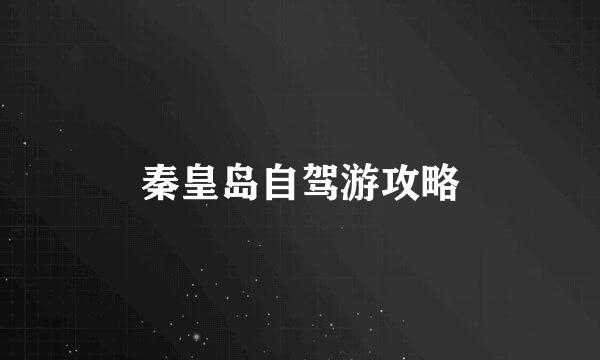 秦皇岛自驾游攻略