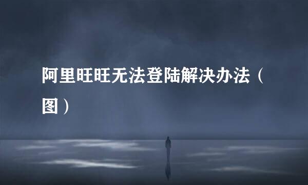 阿里旺旺无法登陆解决办法（图）