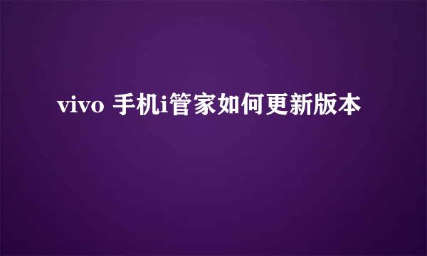 vivo 手机i管家如何更新版本