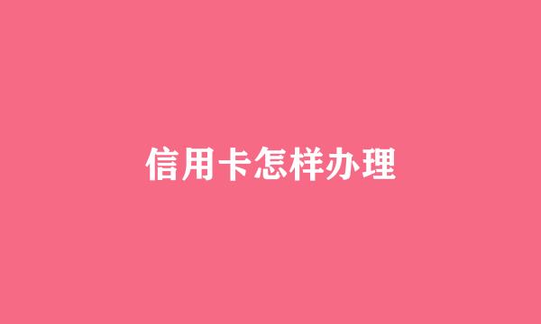 信用卡怎样办理