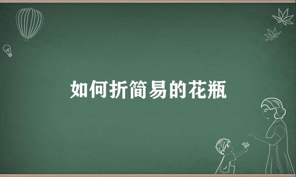 如何折简易的花瓶