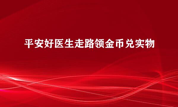 平安好医生走路领金币兑实物