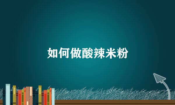 如何做酸辣米粉