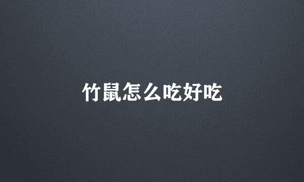竹鼠怎么吃好吃