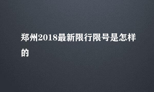 郑州2018最新限行限号是怎样的