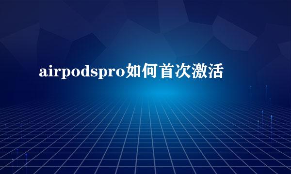 airpodspro如何首次激活