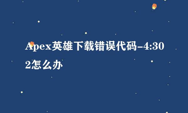 Apex英雄下载错误代码-4:302怎么办