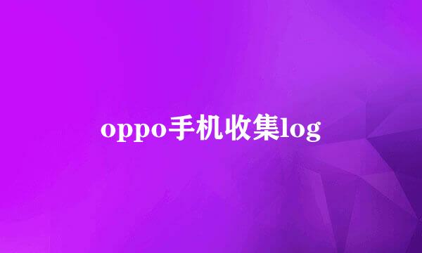oppo手机收集log