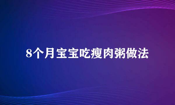 8个月宝宝吃瘦肉粥做法