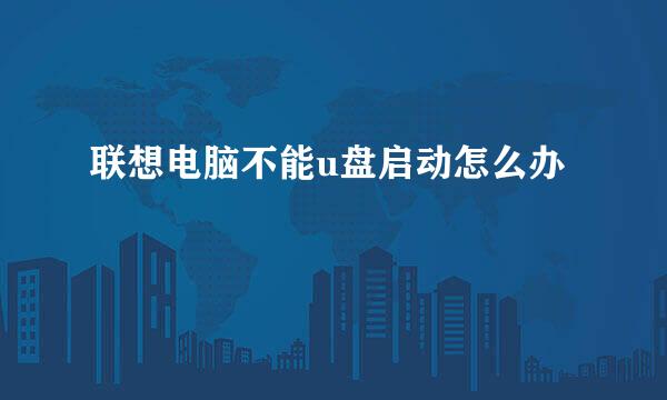 联想电脑不能u盘启动怎么办