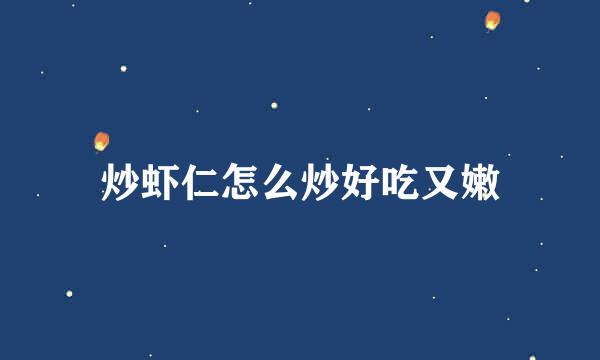 炒虾仁怎么炒好吃又嫩
