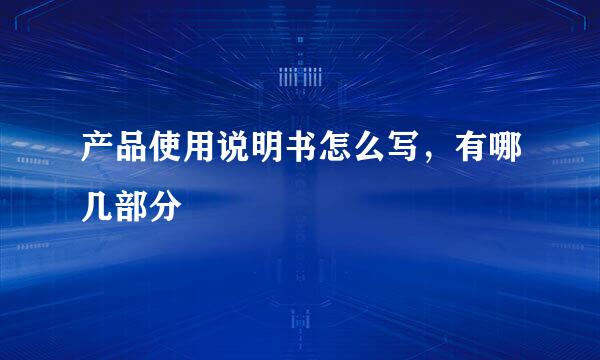 产品使用说明书怎么写，有哪几部分
