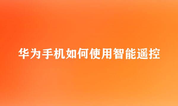 华为手机如何使用智能遥控