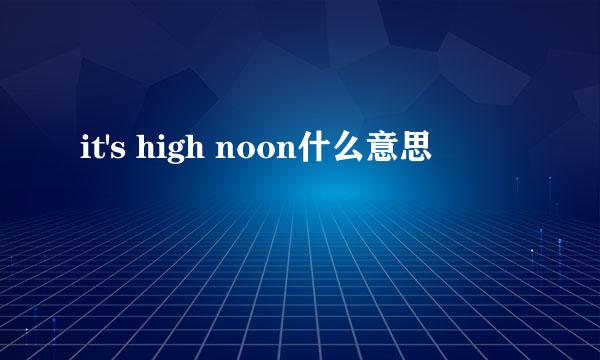 it's high noon什么意思