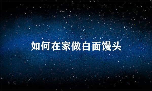 如何在家做白面馒头