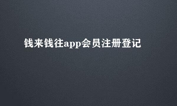 钱来钱往app会员注册登记
