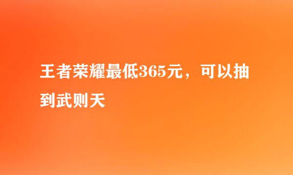 王者荣耀最低365元，可以抽到武则天