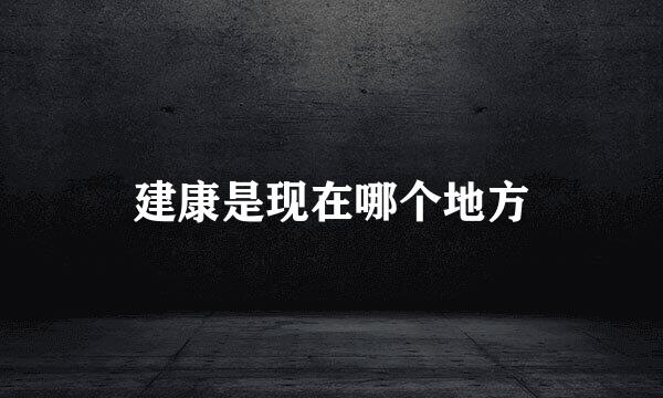 建康是现在哪个地方