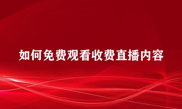 如何免费观看收费直播内容