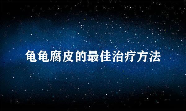 龟龟腐皮的最佳治疗方法