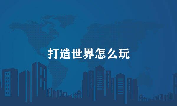 打造世界怎么玩