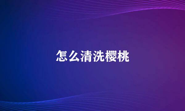 怎么清洗樱桃