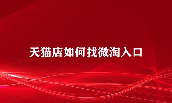 天猫店如何找微淘入口