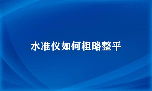 水准仪如何粗略整平