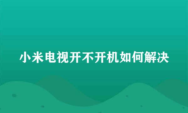 小米电视开不开机如何解决