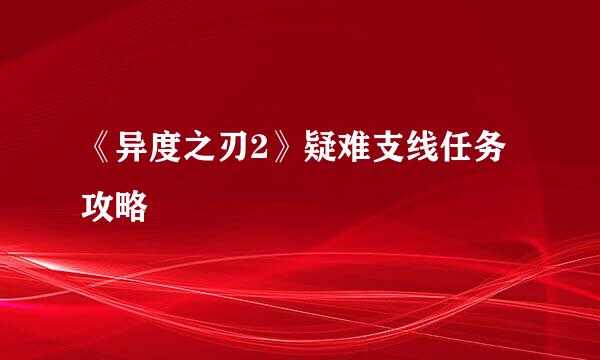 《异度之刃2》疑难支线任务攻略