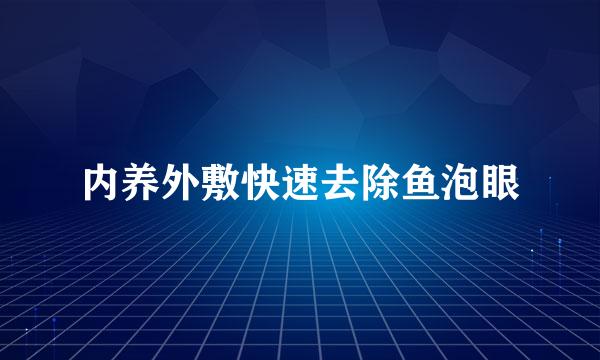 内养外敷快速去除鱼泡眼