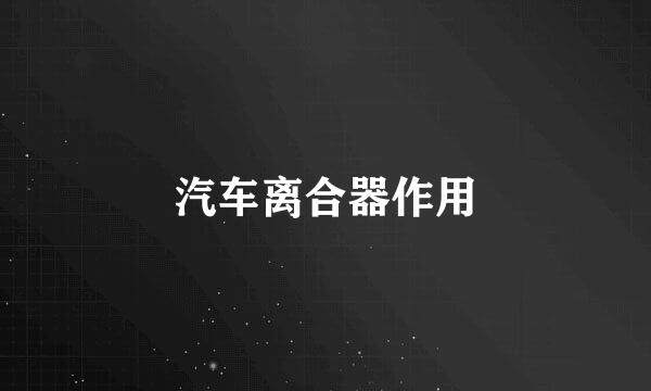 汽车离合器作用