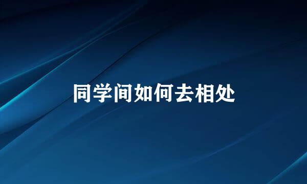 同学间如何去相处