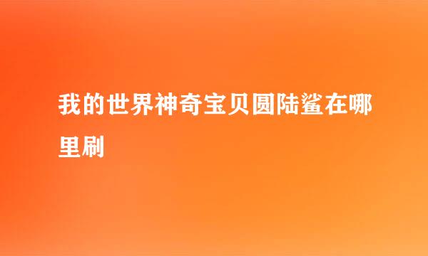 我的世界神奇宝贝圆陆鲨在哪里刷