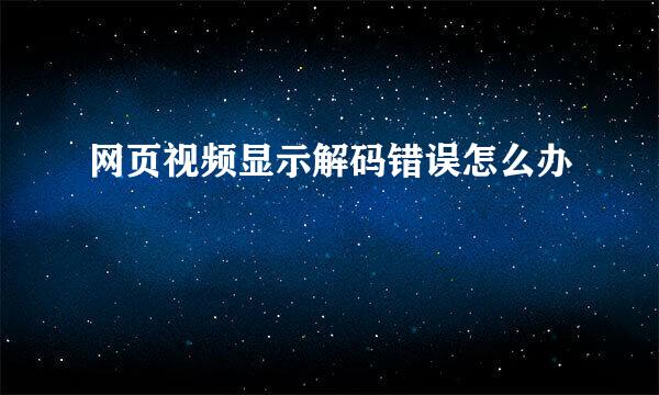 网页视频显示解码错误怎么办