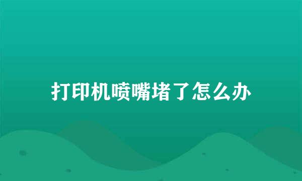 打印机喷嘴堵了怎么办