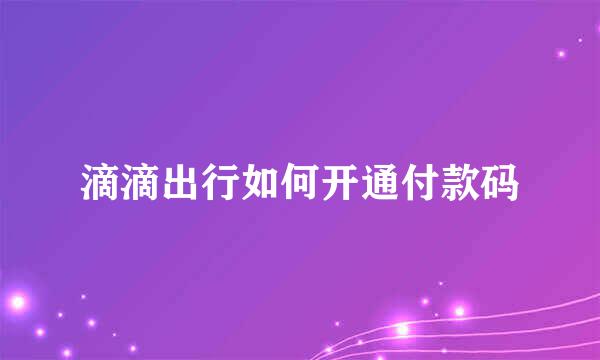 滴滴出行如何开通付款码