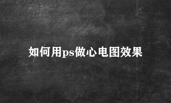 如何用ps做心电图效果