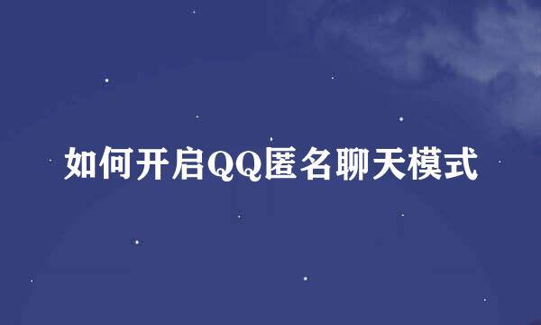 如何开启QQ匿名聊天模式