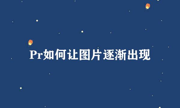Pr如何让图片逐渐出现