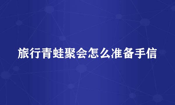 旅行青蛙聚会怎么准备手信