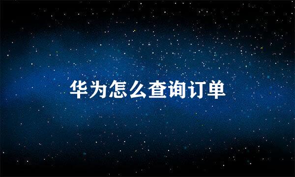 华为怎么查询订单