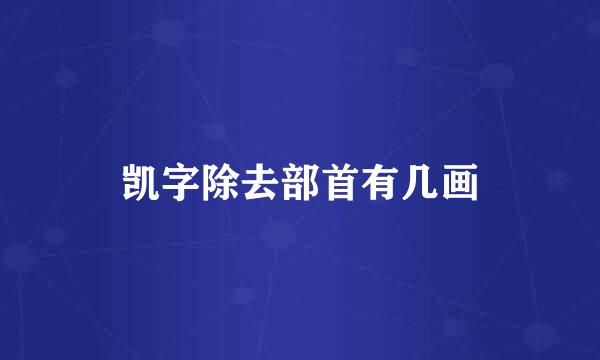 凯字除去部首有几画