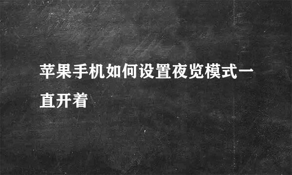 苹果手机如何设置夜览模式一直开着